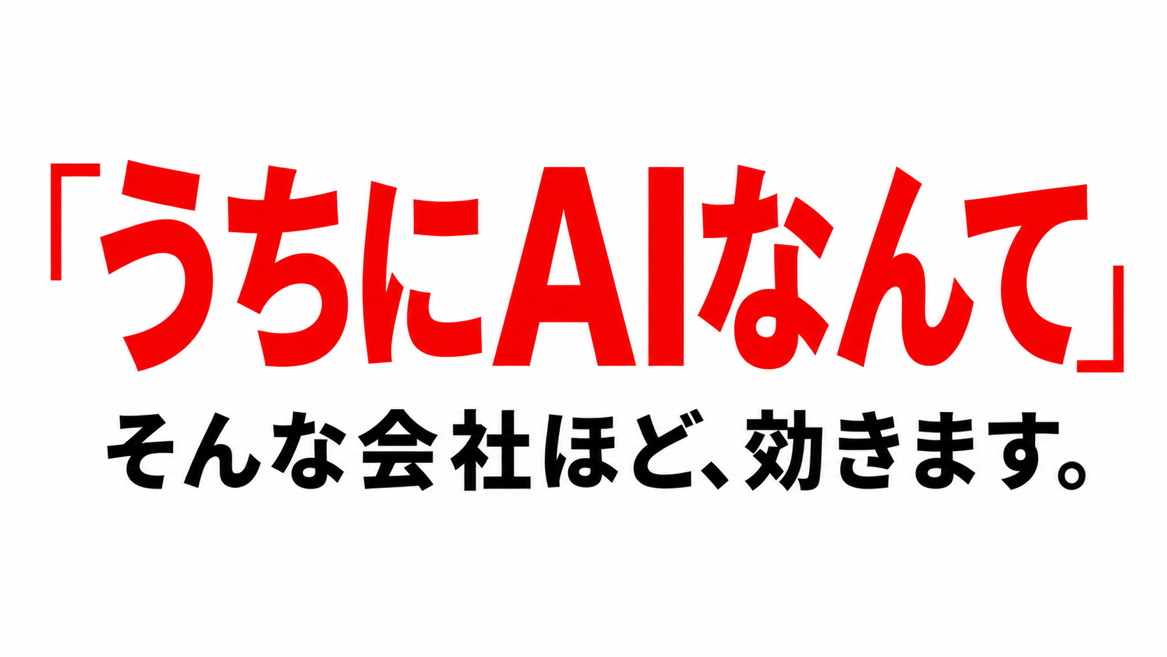 「うちにAIなんて」そんな会社ほど、効きます。